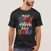 Half Coffee Half teacher First Day of School Teach Tシャツ (正面)