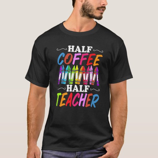 Half Coffee Half teacher First Day of School Teach Tシャツ (正面)
