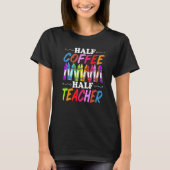 Half Coffee Half teacher First Day of School Teach Tシャツ (正面)