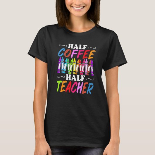 Half Coffee Half teacher First Day of School Teach Tシャツ (正面)