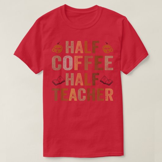 Half Coffee Half Teacher Funny Teacher Inspiration Tシャツ (デザイン正面)