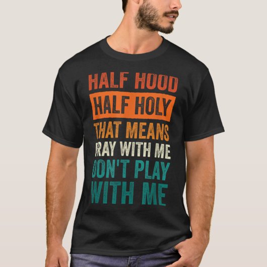 Half Hood Half Holy Means Pray With Me Don't Play  Tシャツ (正面)