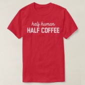 Half Human Half Coffee Funny Coffee Lover Saying Tシャツ (デザイン正面)