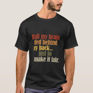 Half My Brain Tied Behind My Back Just To Make It  Tシャツ