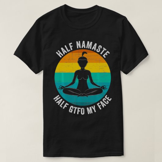 Half Namaste Half GTFO My Face  Funny Namaste Yoga Tシャツ (デザイン正面)