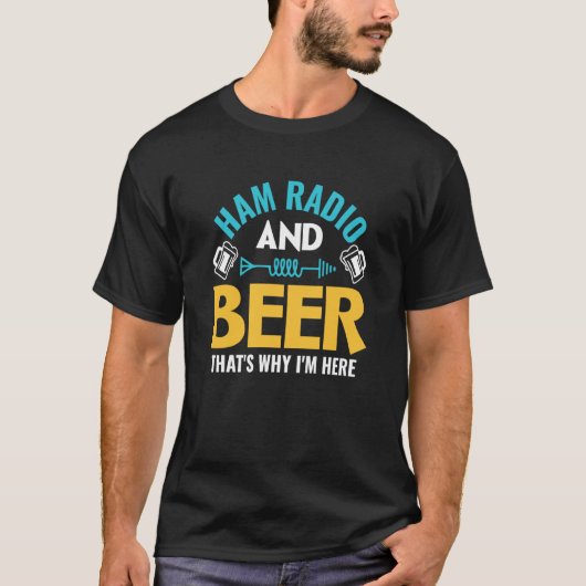 Ham Radio And Beer That's Why I'm Here Ham Radio O Tシャツ (正面)