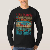 Ham Radio Operator I Like To Party I Mean Operate  Tシャツ (正面)