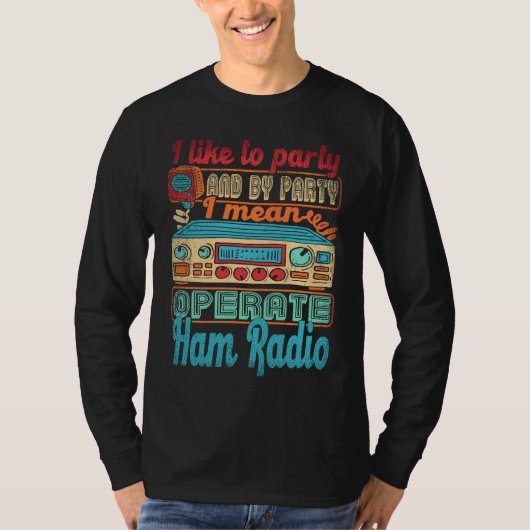 Ham Radio Operator I Like To Party I Mean Operate Tシャツ (正面)
