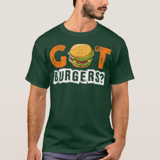 Hamburger Cheeseburger Got Burgers Funny Fast Food Tシャツ