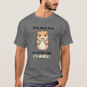 Hamster - Oh No, it’s that Day, it’s Monday Tシャツ (正面)