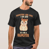 Hamsters are cute I am cute Tシャツ (正面)