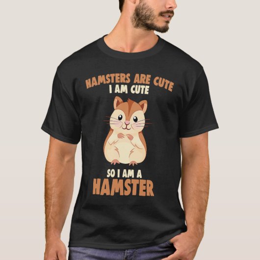 Hamsters are cute I am cute Tシャツ (正面)