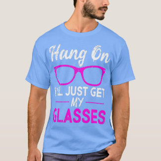 Hang On Ill Just Get My Glasses 1 Tシャツ
