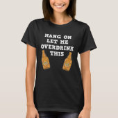 Hang on let me overdrink this  beer drinking gag tシャツ (正面)