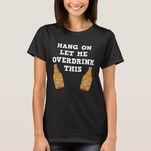Hang on let me overdrink this  beer drinking gag tシャツ (正面)
