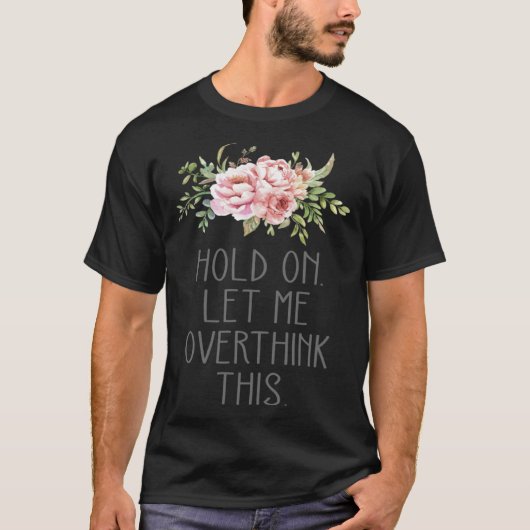 Hang On Let me overthink this Hold on Overthink Tシャツ (正面)