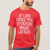 Hanukkah Life Gives Potatoes Make Latkes Chanukah  Tシャツ (正面)