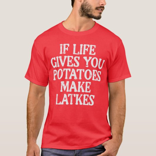 Hanukkah Life Gives Potatoes Make Latkes Chanukah  Tシャツ (正面)