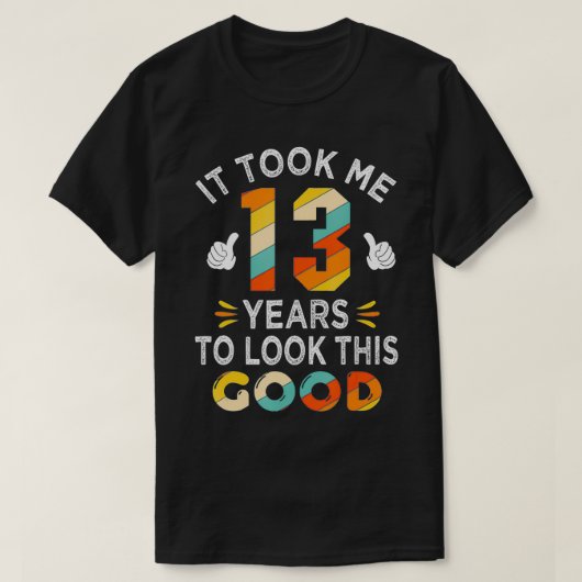 Happy 13th Birthday Gift Took Me 13 Years 13 Year  Tシャツ (デザイン正面)