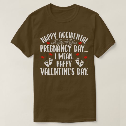 Happy Accidental Pregnancy Day I Mean Valentine's  Tシャツ (デザイン正面)
