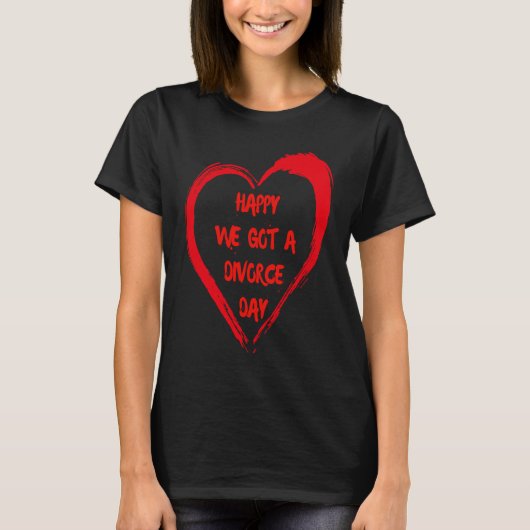 Happy We Got A Divorce Day Sarcastic Valentine Gal Tシャツ (正面)