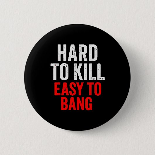 Hard To Kill Easy To' Bang - Funny Sarcasm Adult 缶バッジ (正面)
