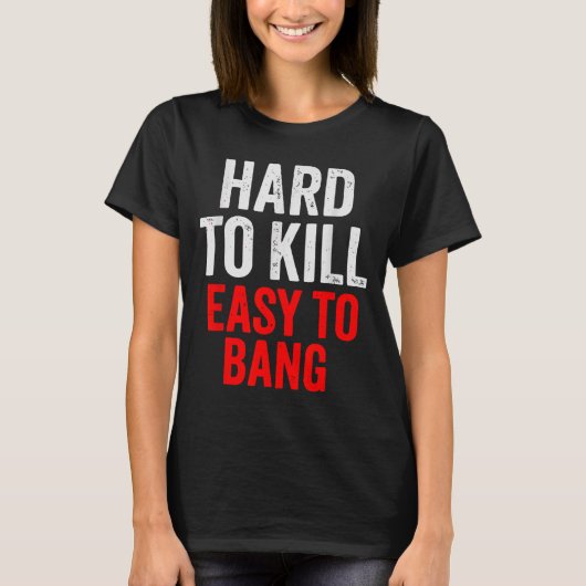 Hard To Kill Easy To' Bang - Funny Sarcasm Adult  Tシャツ (正面)