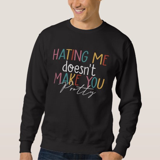 Hating Me Doesn't Make You Pretty Saying スウェットシャツ (正面)