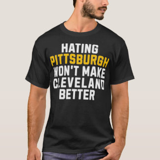 Hating Pittsburgh Won't Make Cleveland Better Tシャツ