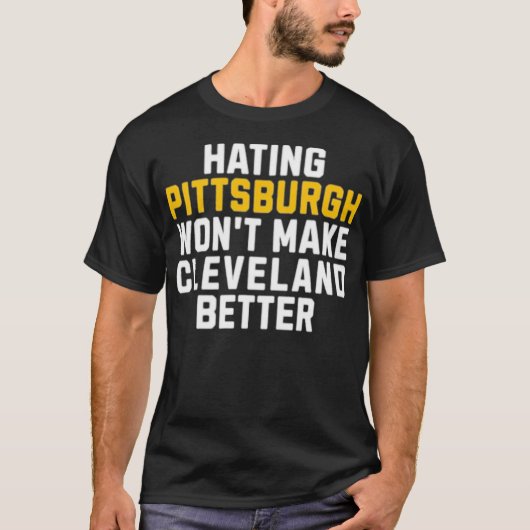 Hating Pittsburgh Won't Make Cleveland Better Tシャツ (正面)