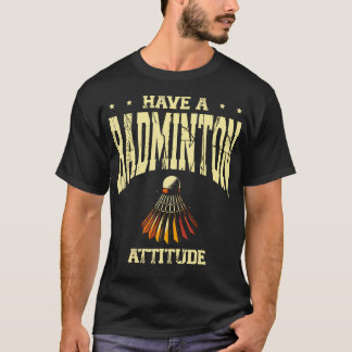 Have A Badminton Attitude Badminton Player Shuttle Tシャツ