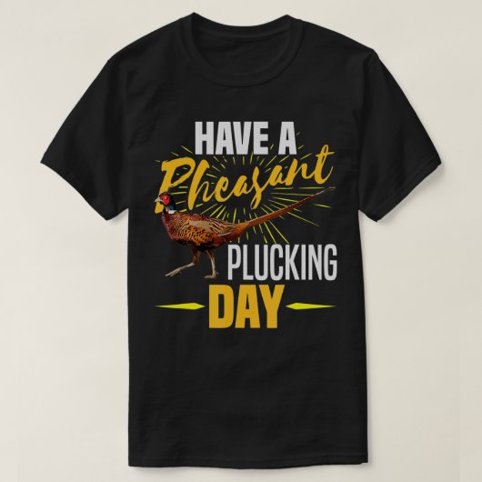 Have A Pheasant Plucking Day Funny Bird Hunter Hun Tシャツ (デザイン正面)