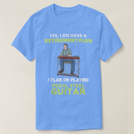 HAVE A RETIREMENT PLAN I PLAN ON PLAYING PEDAL STE Tシャツ (デザイン正面)