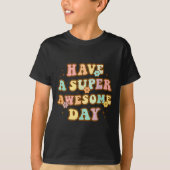 Have A Super Awesome Day - Motivational Sitive Mes Tシャツ (正面)