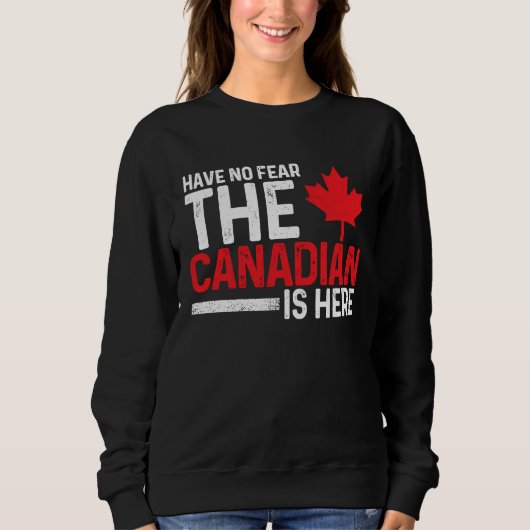 Have No Fear The Canadian Is Here  Canada Maple Le スウェットシャツ (正面)