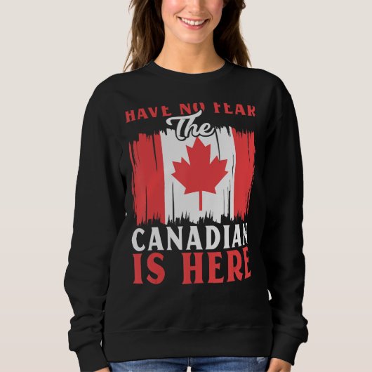 Have No Fear The Canadian Is Here Maple Leaf Canad スウェットシャツ (正面)