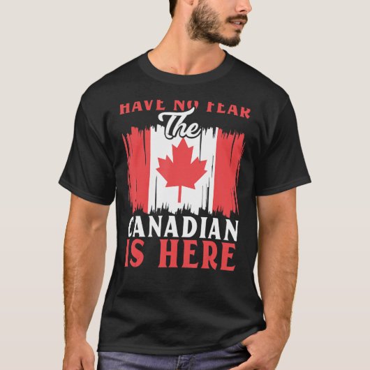Have No Fear The Canadian Is Here Maple Leaf Canad Tシャツ (正面)