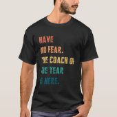 Have No Fear The Coach Of The Year Is Here Coachin Tシャツ (正面)