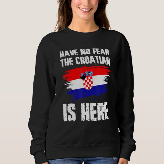 Have No Fear The Croatian Is Here Croatia Flag Pri スウェットシャツ (正面)