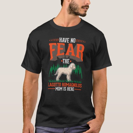 Have no fear The Lagotto Romagnolo Mom is here Tシャツ (正面)