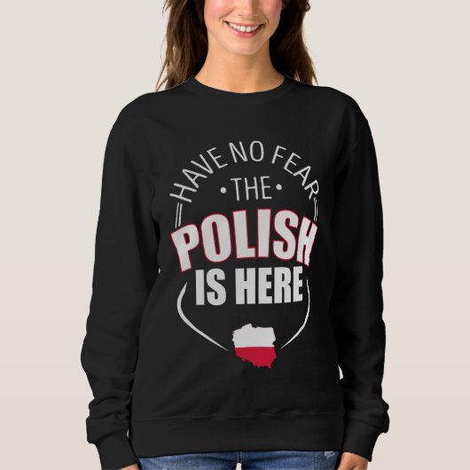 Have No Fear The Polish Is Here Poland Country Fla スウェットシャツ (正面)
