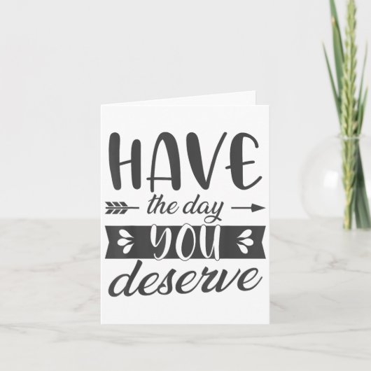 Have The Day You Deserve Motivational Saying カード (正面)