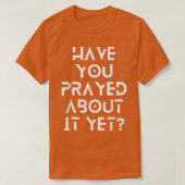 Have you prayed about it yet tシャツ (デザイン正面)