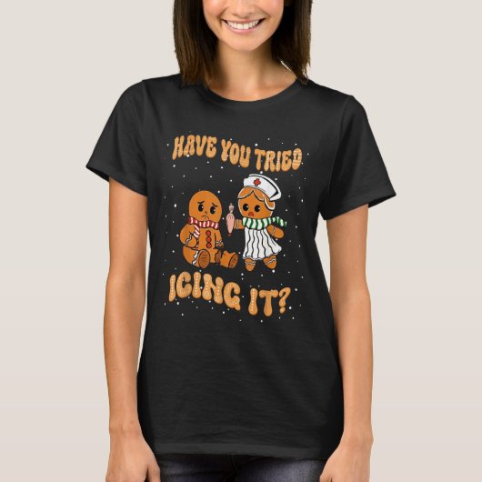 Have You Tried Icings It Gingerbread Nurse Christm Tシャツ (正面)