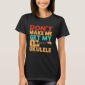 Hawaiian Ukulele Uke Don't Make Me Get My Ukulele Tシャツ (正面)