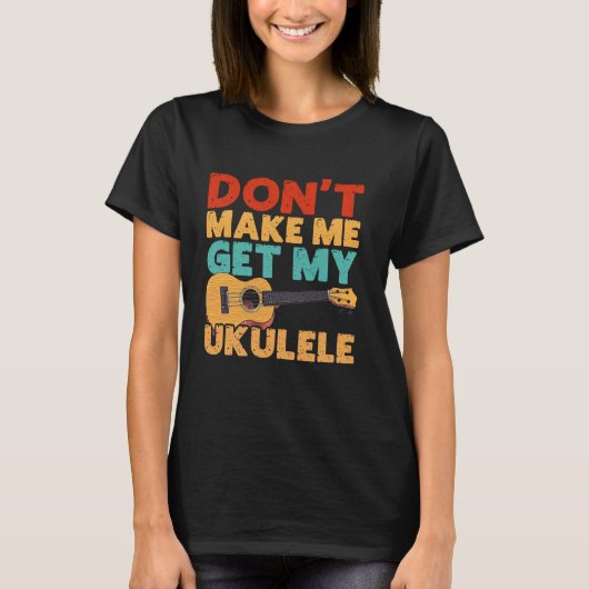 Hawaiian Ukulele Uke Don't Make Me Get My Ukulele Tシャツ (正面)