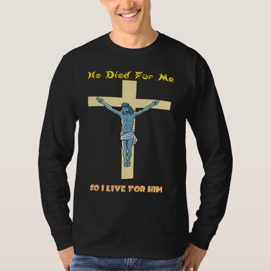 He Died For Me So I Live For Him Tシャツ (正面)