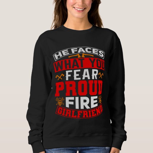 He Faces What You Fear Proud Firefighter Girlfrien スウェットシャツ (正面)