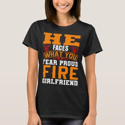 He Faces What You Fear Proud Firefighter Girlfrien Tシャツ (正面)