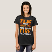 He Faces What You Fear Proud Firefighter Girlfrien Tシャツ (正面フル)